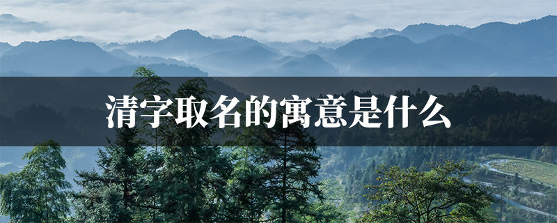 清字取名的寓意是什么