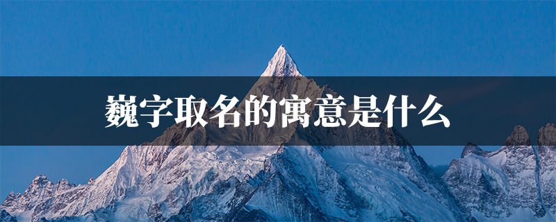 巍字取名的寓意是什么