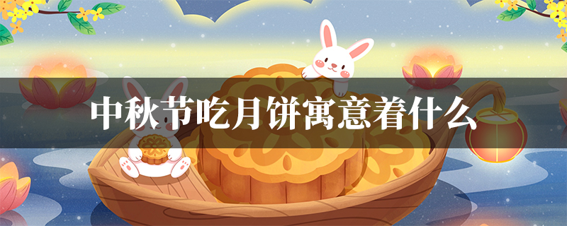 中秋节吃月饼寓意着什么